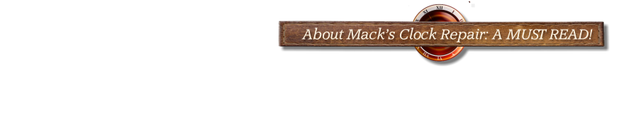 About Mack’s Clock Repair: A MUST READ!
